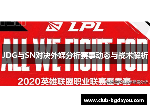 JDG与SN对决外媒分析赛事动态与战术解析