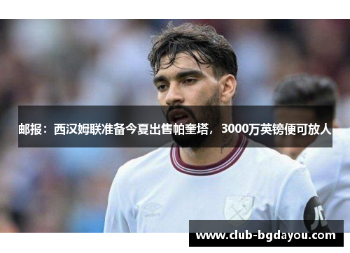 邮报：西汉姆联准备今夏出售帕奎塔，3000万英镑便可放人